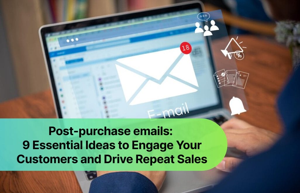 Post-purchase emails: 9 Essential Ideas to Engage Your Customers and Drive Repeat Sales