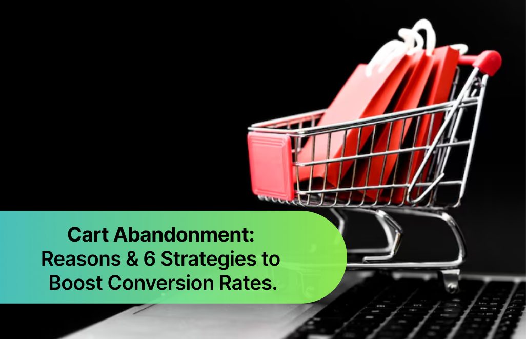 Cart Abandonment: Reasons & 6 Strategies to Boost Conversion Rates