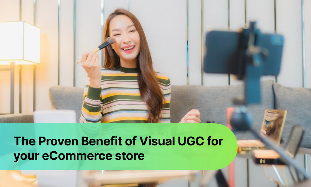 The Proven Benefit of Visual UGC for Your eCommerce Store